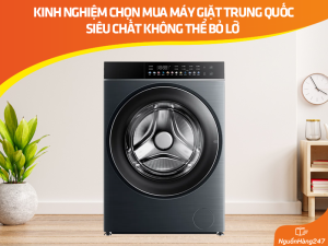 Kinh nghiệm mua máy giặt Trung Quốc tiện ích, giá siêu hời!