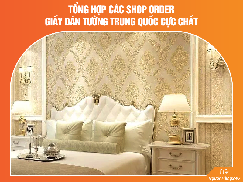 Nguồn order giấy dán tường Trung Quốc cực chất, giá rẻ