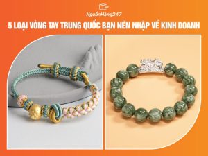 5 loại vòng tay Trung Quốc bạn nên nhập về kinh doanh
