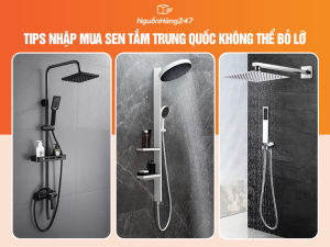 Tips nhập mua sen tắm Trung Quốc cực chất, giá rẻ