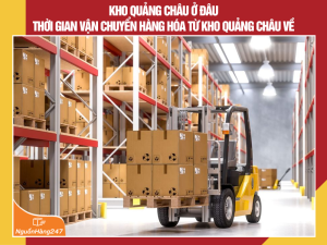 Kho Quảng Châu ở đâu? Thời gian vận chuyển về Việt Nam bao lâu?