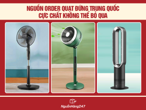 Nguồn order quạt đứng Trung Quốc cực chất không thể bỏ qua