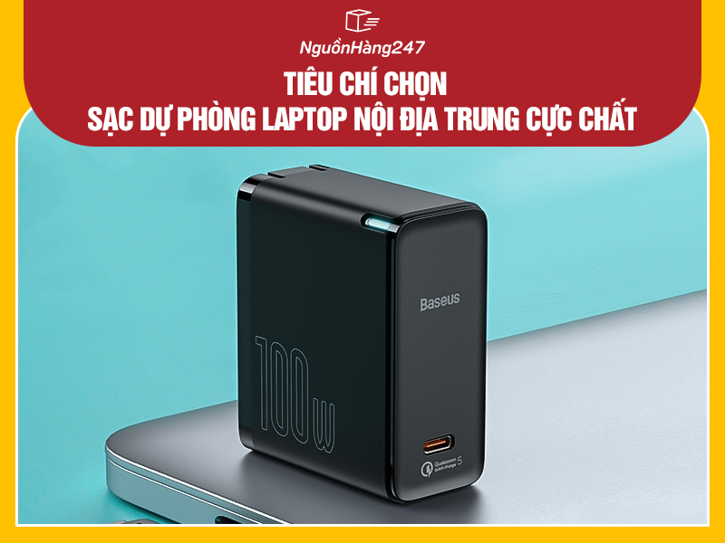 Tiêu chí chọn sạc dự phòng laptop nội địa Trung cực chất