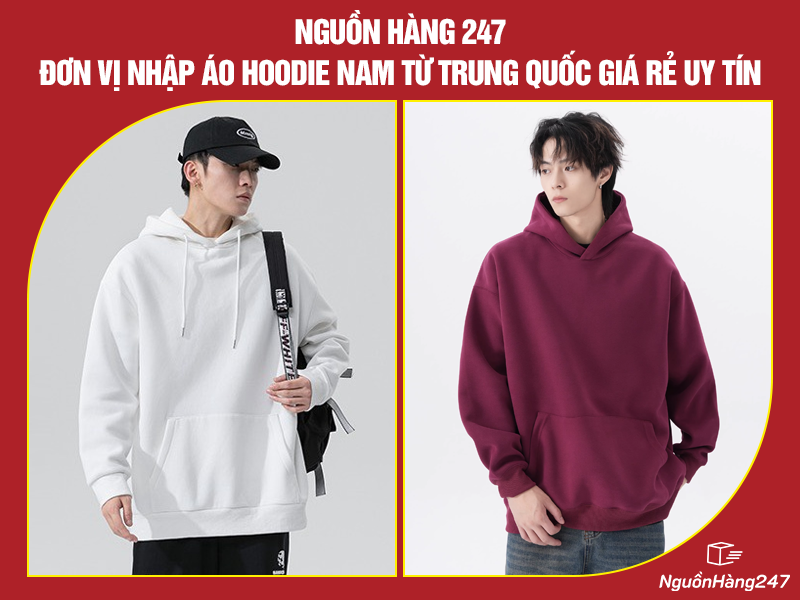 Nguồn hàng 247 - Đơn vị nhập áo hoodie nam từ Trung Quốc giá rẻ uy tín