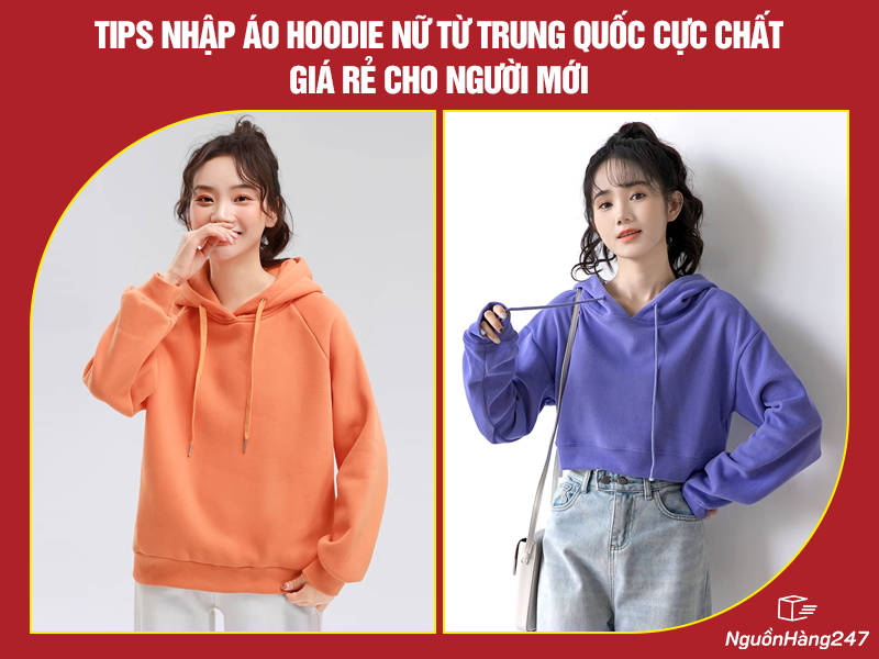 Tips nhập áo hoodie nữ từ Trung Quốc cực nhanh và chất lượng