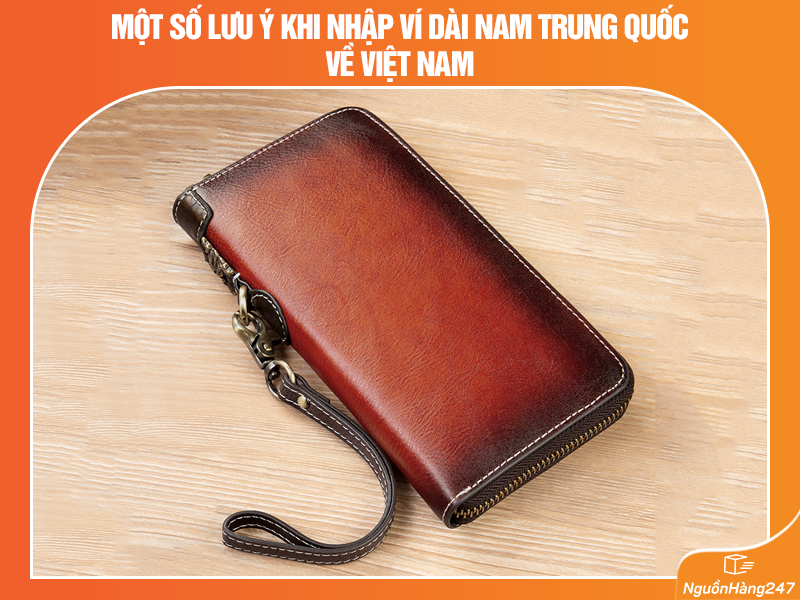 Một số lưu ý khi nhập ví dài nam Trung Quốc về Việt Nam
