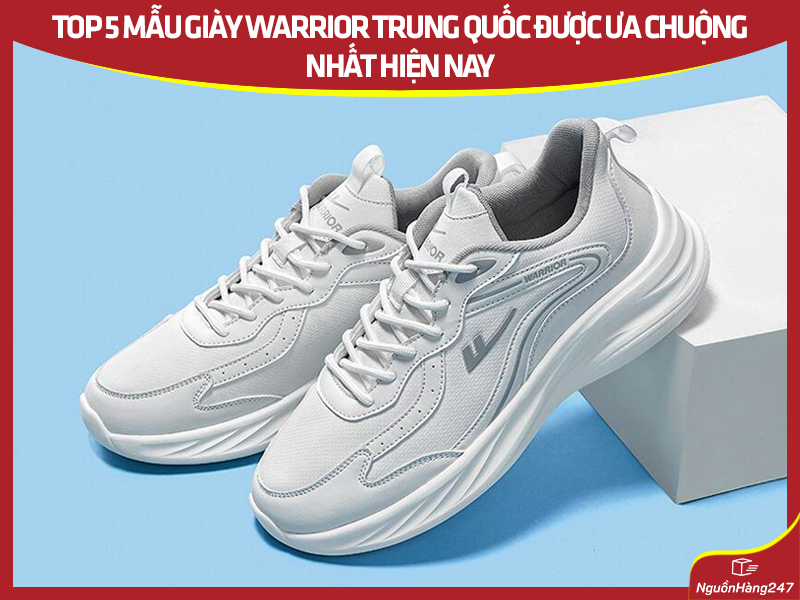 Top 5 mẫu giày Warrior Trung Quốc cực hot