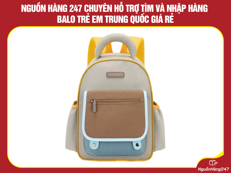 Nguồn Hàng 247 chuyên hỗ trợ tìm và nhập hàng balo trẻ em nội địa Trung Quốc giá rẻ