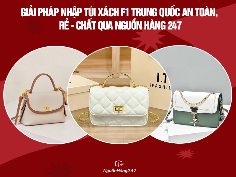 Giải pháp nhập túi xách F1 Trung Quốc an toàn, rẻ - chất qua Nguồn Hàng 247