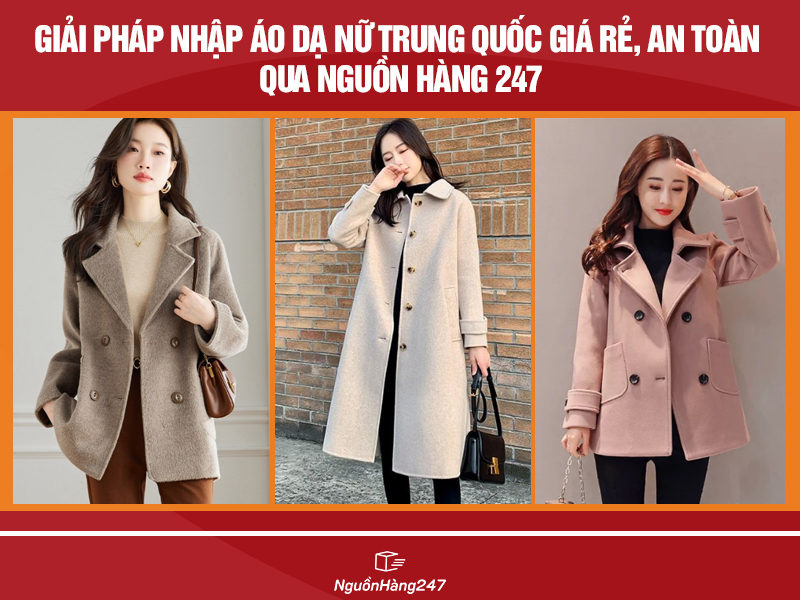 Giải pháp nhập áo dạ nữ Trung Quốc giá rẻ, an toàn qua Nguồn Hàng 247