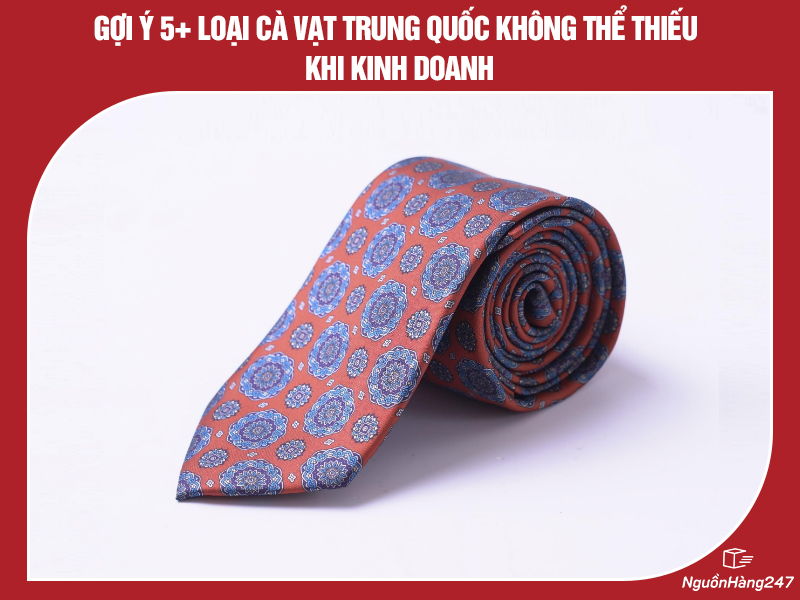 Gợi ý 5+ loại cà vạt Trung Quốc không thể thiếu khi kinh doanh