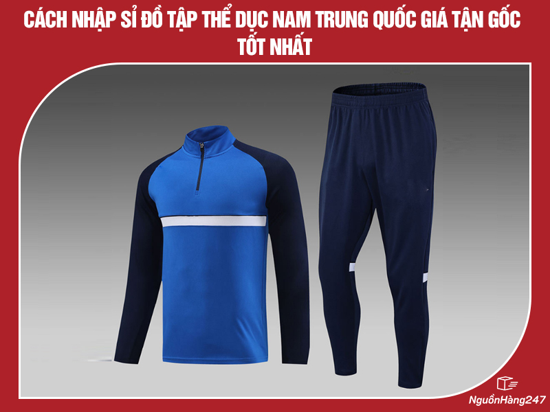 Cách nhập sỉ đồ tập thể dục nam nội địa Trung Quốc giá tận gốc tốt nhất