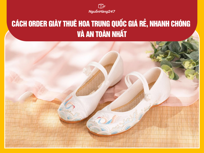 Cách order giày thêu hoa nội địa Trung Quốc giá rẻ, nhanh chóng và an toàn nhất