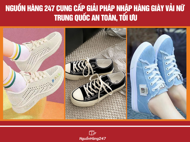 Nguồn Hàng 247 cung cấp giải pháp nhập hàng giày vải nữ Trung Quốc an toàn, tối ưu