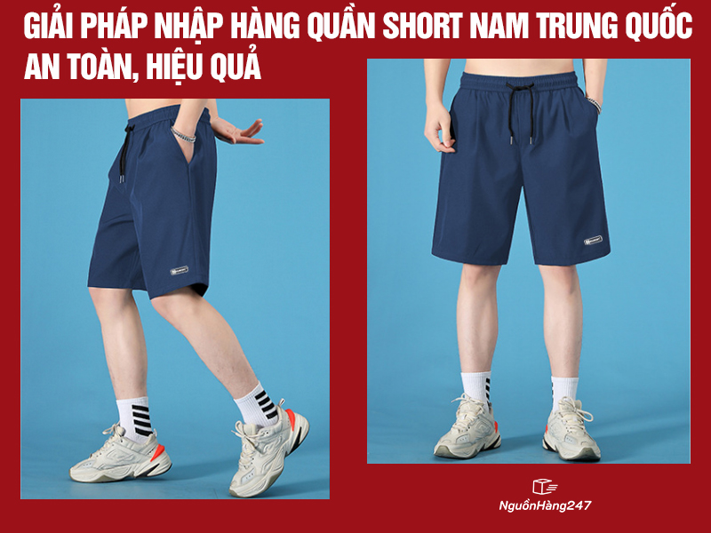 Giải pháp nhập hàng quần short nam giá rẻ Trung Quốc an toàn, hiệu quả