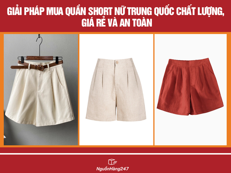 Giải pháp mua quần short nữ Trung Quốc chất lượng, giá rẻ và an toàn