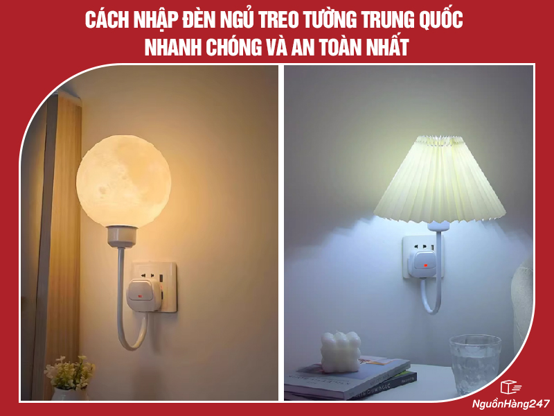 Cách nhập đèn ngủ treo tường nội địa Trung Quốc nhanh chóng và an toàn nhất