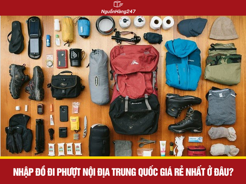 Nhập đồ đi phượt nội địa Trung Quốc giá rẻ nhất ở đâu?a