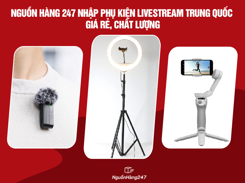 Nguồn Hàng 247 – Đơn vị nhập phụ kiện livestream nội địa Trung Quốc giá rẻ, chất lượng