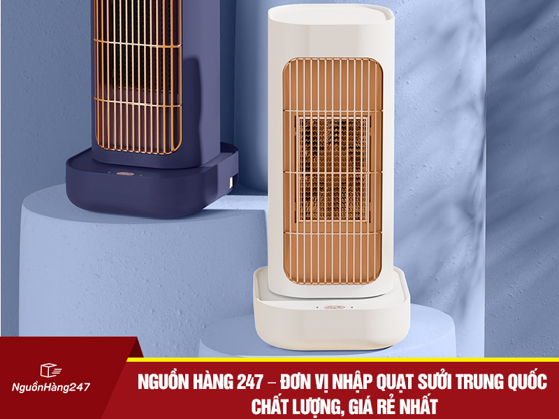 Nguồn Hàng 247 – Đơn vị nhập quạt sưởi nội địa Trung Quốc chất lượng, giá rẻ nhất