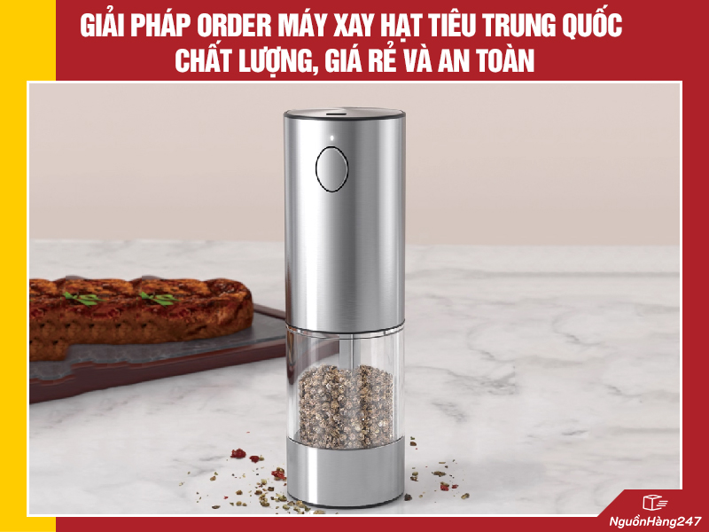 Giải pháp order máy xay hạt tiêu nội địa Trung Quốc chất lượng, giá rẻ và an toàn