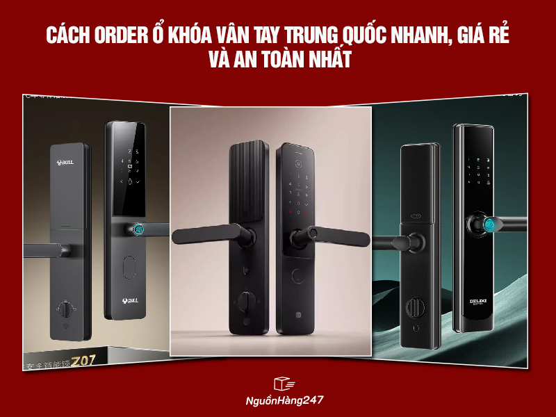 Cách order ổ khóa vân tay nội địa Trung Quốc nhanh, giá rẻ và an toàn nhất