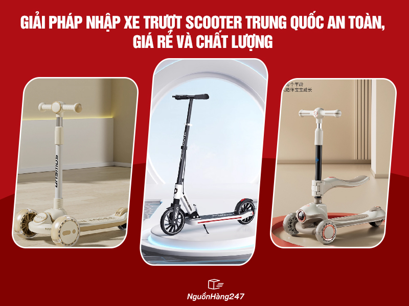 Giải pháp nhập xe trượt Scooter nội địa Trung an toàn, giá rẻ và chất lượng