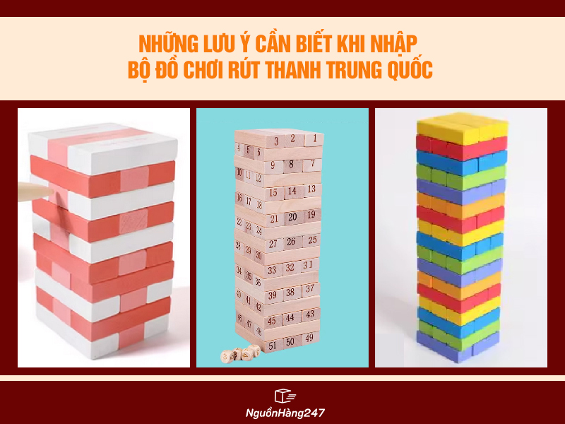 Những lưu ý cần biết khi nhập bộ đồ chơi rút thanh Trung Quốc