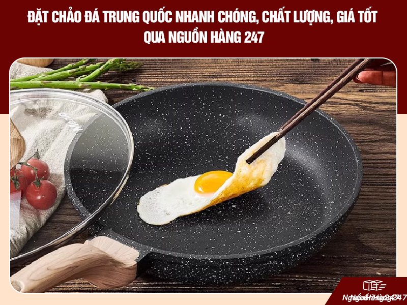 Đặt chảo đá nội địa Trung Quốc nhanh chóng, chất lượng, giá tốt qua Nguồn Hàng 247