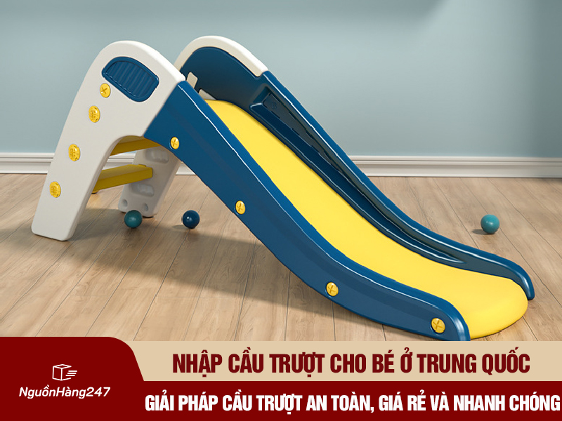 Giải pháp nhập cầu trượt cho trẻ Trung Quốc an toàn, giá rẻ và nhanh chóng