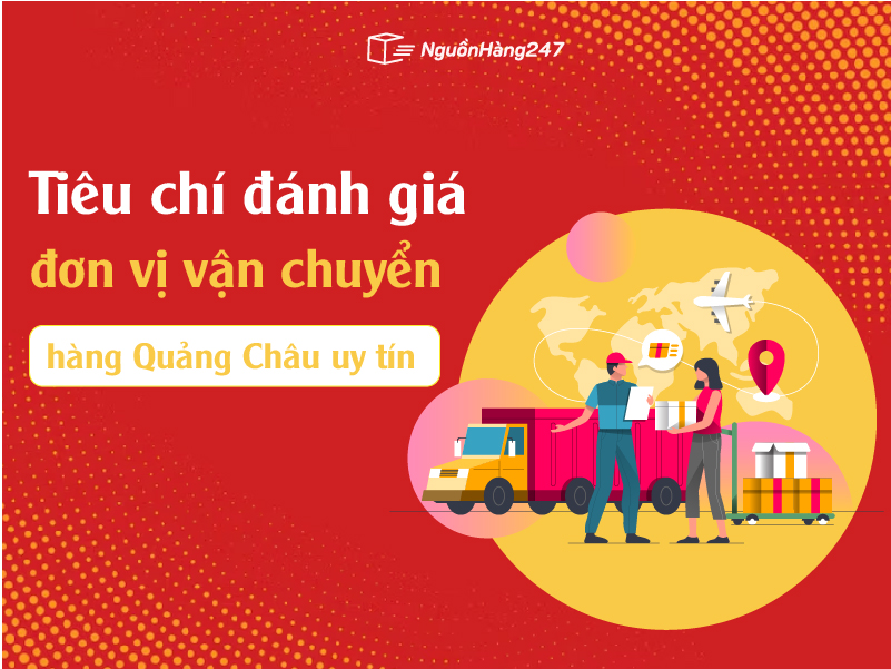 Tiêu chí đánh giá đơn vị vận chuyển hàng Quảng Châu uy tín