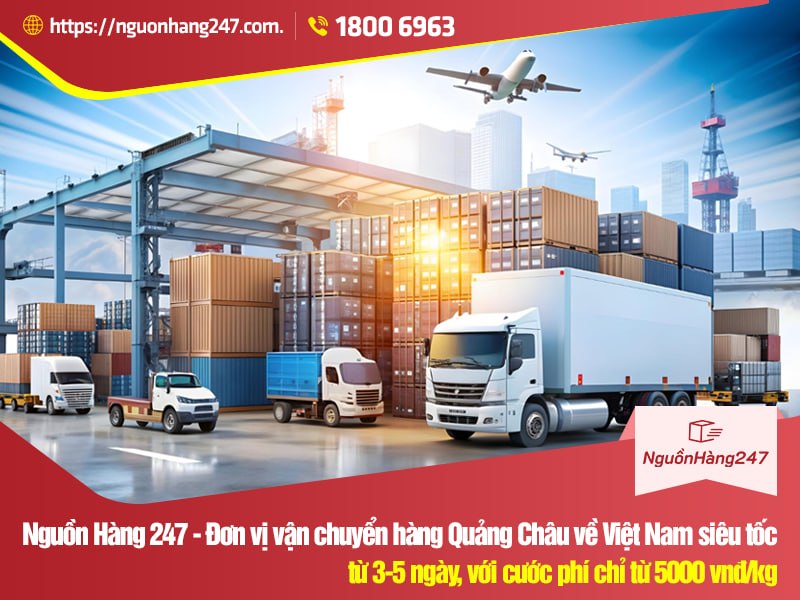 Nguồn Hàng 247 vận chuyển hàng Quảng Châu về Việt Nam siêu tốc chỉ  từ 3-5 ngày