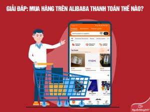 Giải đáp: Mua hàng trên alibaba thanh toán thế nào?