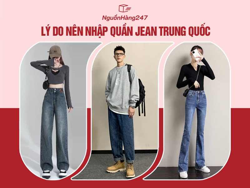 Ưu điểm nhập quần jean Trung Quốc về kinh doanh