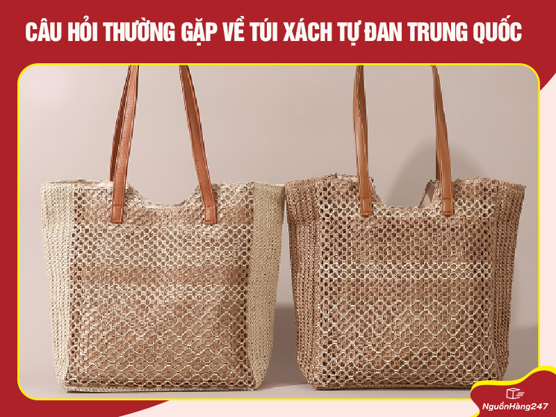Câu hỏi thường gặp về túi xách tự đan Trung Quốc