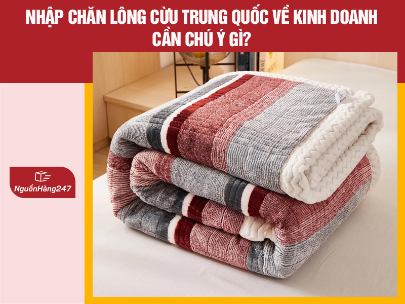 Những lưu ý khi nhập chăn lông cừu Trung Quốc về kinh doanh