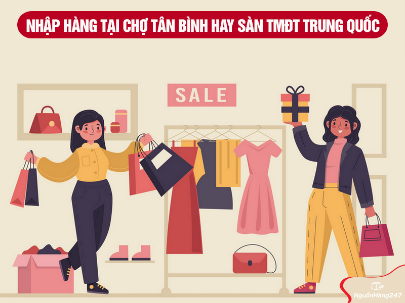 So sánh giữa nhập hàng tại chợ Tân Bình và sàn TMĐT Trung Quốc