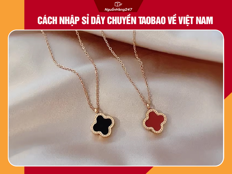 Cách nhập sỉ dây chuyền Taobao về Việt Nam