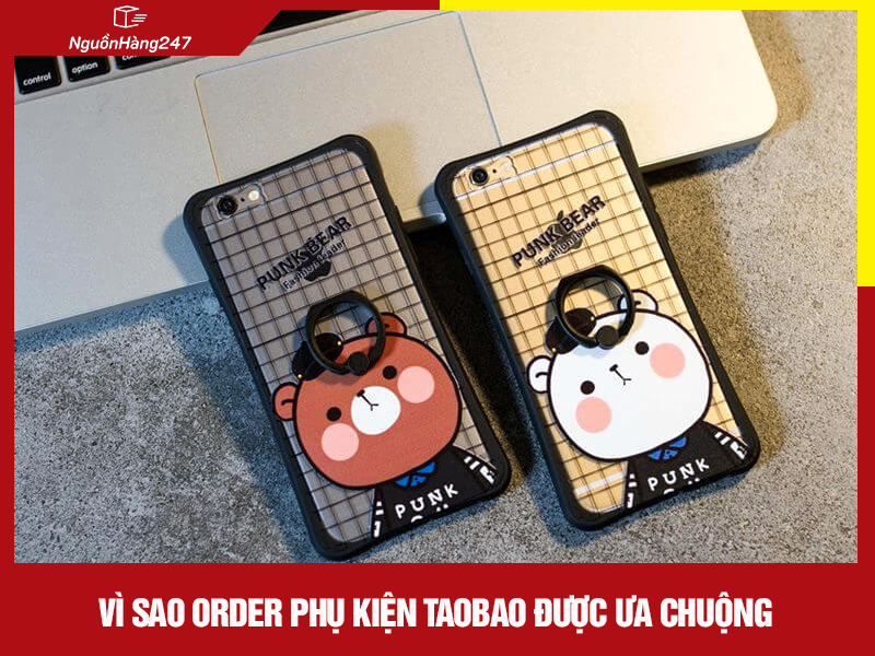 Vì sao order phụ kiện Taobao được ưa chuộng