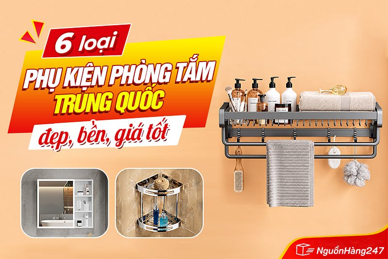 6 loại phụ kiện phòng tắm Trung Quốc đẹp, bền