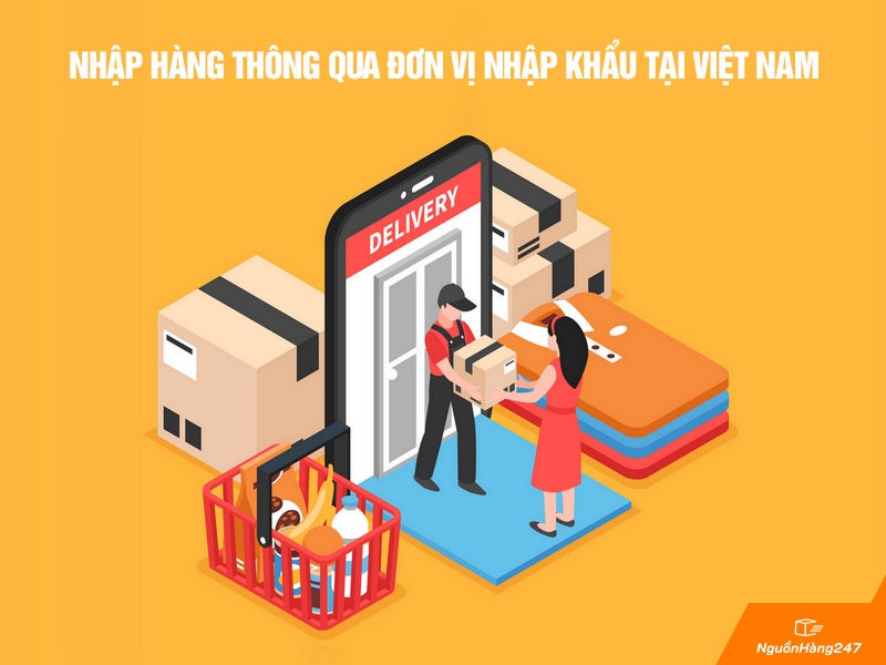 Nhập hàng thông qua đơn vị nhập khẩu tại Việt Nam