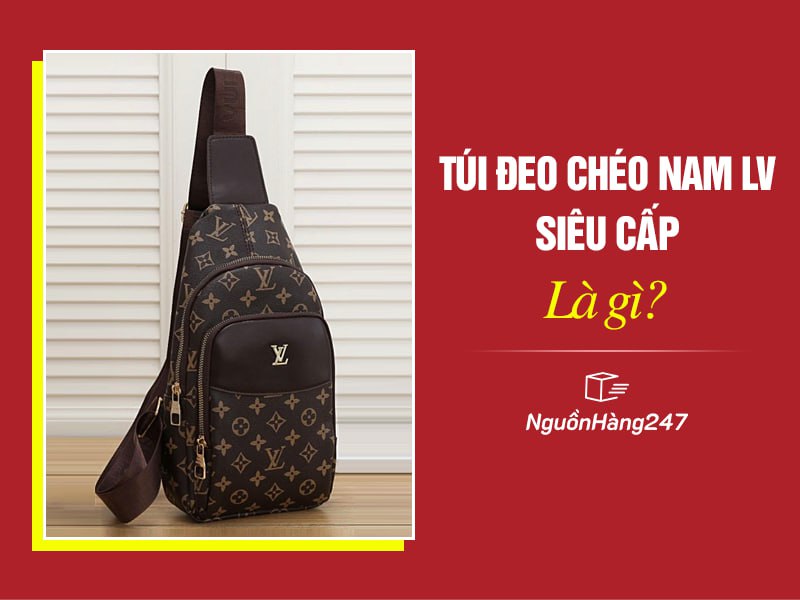Túi đeo chéo nam LV siêu cấp là gì?