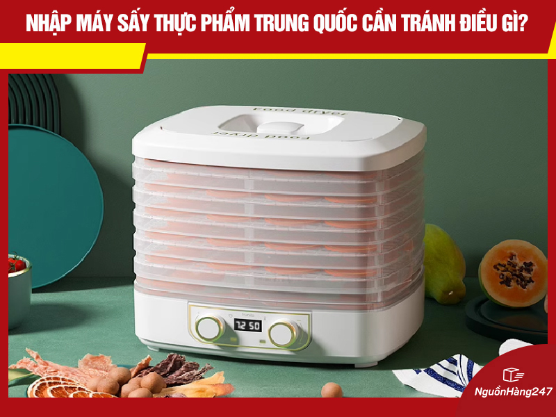Những lỗi cần tránh khi nhập máy sấy thực phẩm Trung Quốc