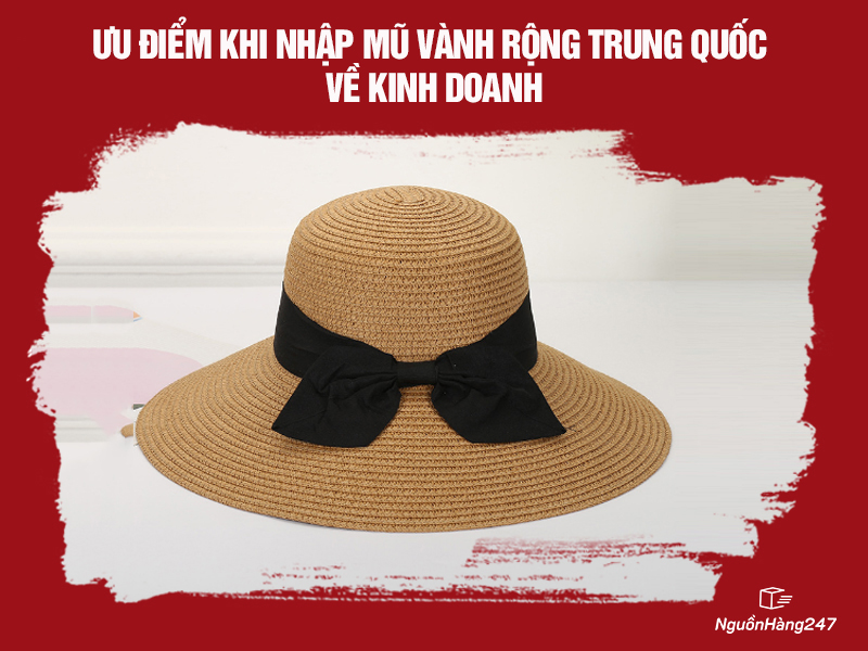 Ưu điểm khi nhập mũ vành rộng Trung Quốc về kinh doanh