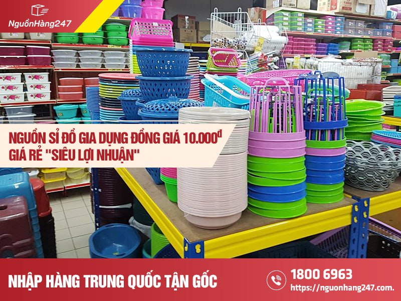 Nguồn sỉ đồ gia dụng đồng giá 10.000 đồng siêu rẻ, lợi nhuận X3