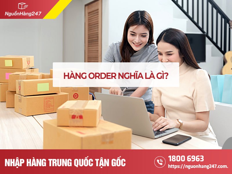 Hàng order nghĩa là gì? Tất tần tật thông tin về hàng order