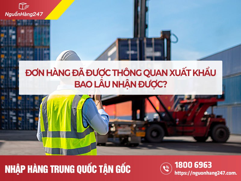 Đơn hàng đã được thông quan xuất khẩu thì bao lâu nhận được?