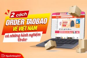 2 Cách Order Taobao Về Việt Nam và Những Kinh Nghiệm Order