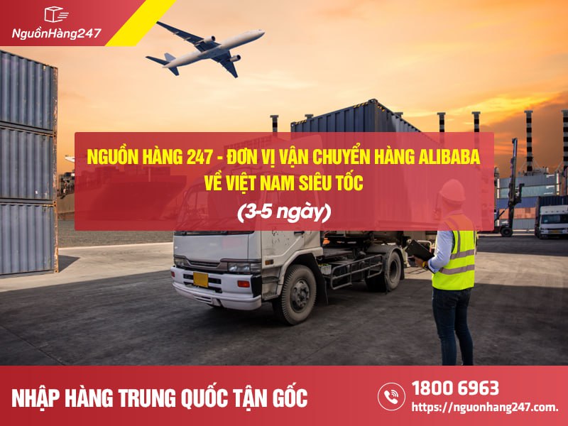 Nguồn Hàng 247 - Đơn vị vận chuyển hàng ALibaba về Việt Nam siêu tốc 
