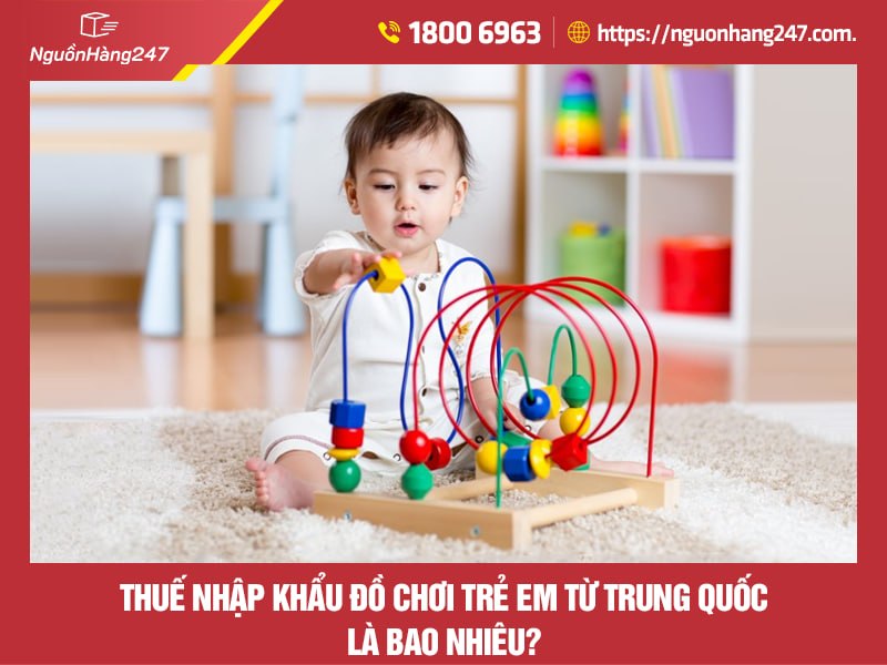 Thuế nhập khẩu đồ chơi trẻ em từ Trung Quốc về Việt Nam